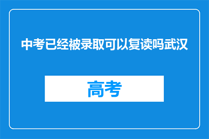 中考已经被录取可以复读吗武汉(武汉中考录取后，学生是否可复读？)