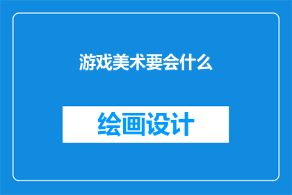 游戏美术要会什么(游戏美术需要掌握哪些技能？)