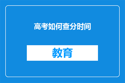 高考如何查分时间(高考分数何时公布？)