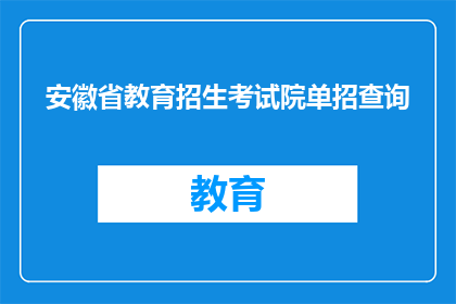 安徽省教育招生考试院单招查询(如何查询安徽省教育招生考试院单招信息？)