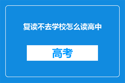复读不去学校怎么读高中(复读生如何顺利进入高中学习？)