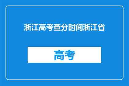 浙江高考查分时间浙江省(浙江省高考分数何时公布？)