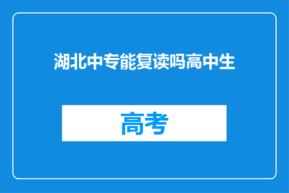 湖北中专能复读吗高中生(湖北中专生能否复读？高中生的疑问解答)