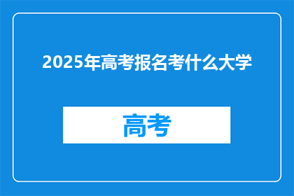 2025年高考报名考什么大学(2025年高考报名，你打算报考哪些大学？)