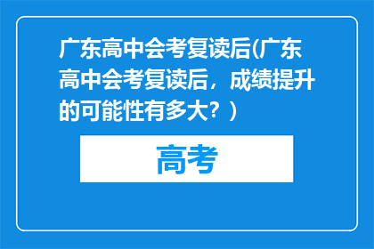 广东高中会考复读后(广东高中会考复读后，成绩提升的可能性有多大？)