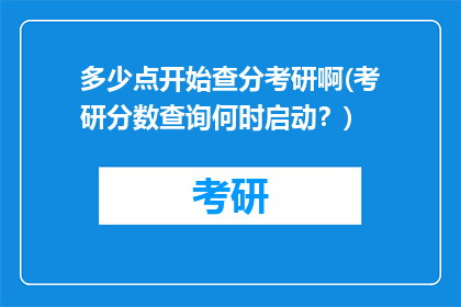多少点开始查分考研啊(考研分数查询何时启动？)