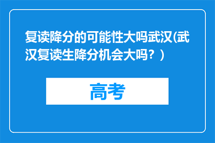 复读降分的可能性大吗武汉(武汉复读生降分机会大吗？)