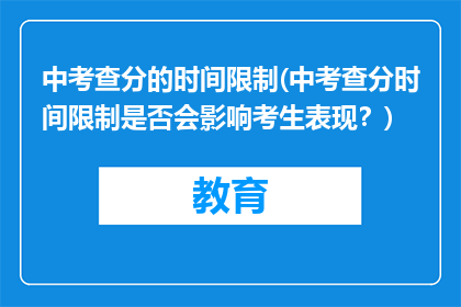 中考查分的时间限制(中考查分时间限制是否会影响考生表现？)