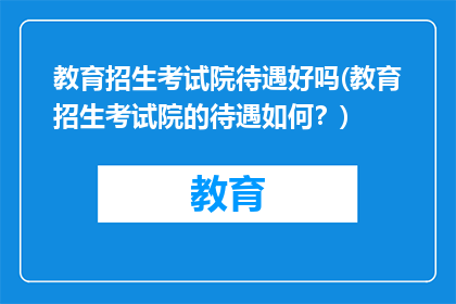 教育招生考试院待遇好吗(教育招生考试院的待遇如何？)