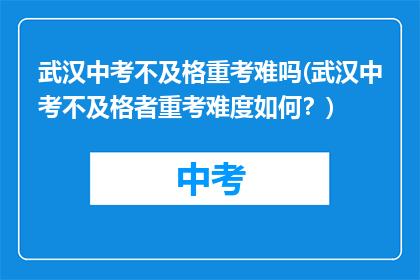 武汉中考不及格重考难吗(武汉中考不及格者重考难度如何？)