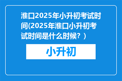淮口2025年小升初考试时间(2025年淮口小升初考试时间是什么时候？)