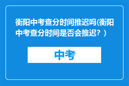 衡阳中考查分时间推迟吗(衡阳中考查分时间是否会推迟？)