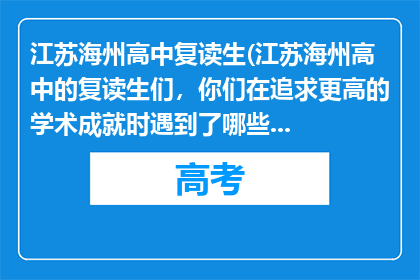 江苏海州高中复读生(江苏海州高中的复读生们，你们在追求更高的学术成就时遇到了哪些挑战？)