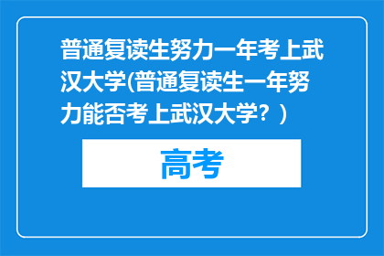 普通复读生努力一年考上武汉大学(普通复读生一年努力能否考上武汉大学？)