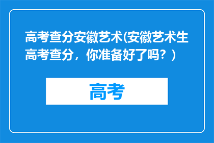 高考查分安徽艺术(安徽艺术生高考查分，你准备好了吗？)