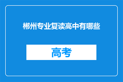 郴州专业复读高中有哪些(请问有哪些专业的复读高中在郴州？)