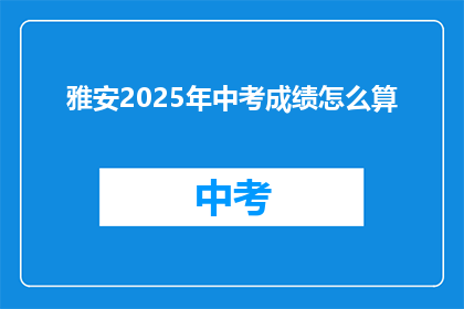 雅安2025年中考成绩怎么算(2025年雅安中考成绩如何计算？)