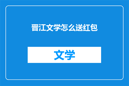 晋江文学怎么送红包(如何通过晋江文学平台发送红包？)