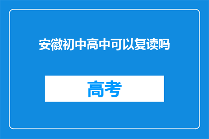 安徽初中高中可以复读吗(安徽初中高中复读政策是否允许？)