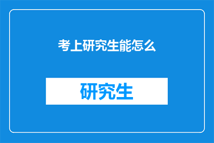 考上研究生能怎么(考上研究生后，你将如何规划自己的学术生涯？)
