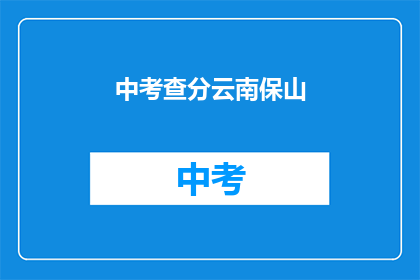中考查分云南保山(云南保山中考查分结果何时公布？)