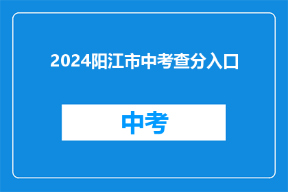 2024阳江市中考查分入口(2024阳江市中考成绩查询入口在哪里？)