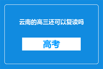 云南的高三还可以复读吗(云南高三学生是否可复读？)