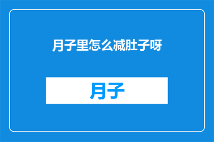 月子里怎么减肚子呀(如何有效在月子期间减少腹部赘肉？)