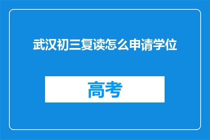武汉初三复读怎么申请学位(如何申请武汉初三复读学位？)