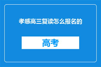 孝感高三复读怎么报名的(如何报名参加孝感高三复读班？)