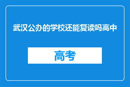 武汉公办的学校还能复读吗高中(武汉公办高中复读政策是否允许？)