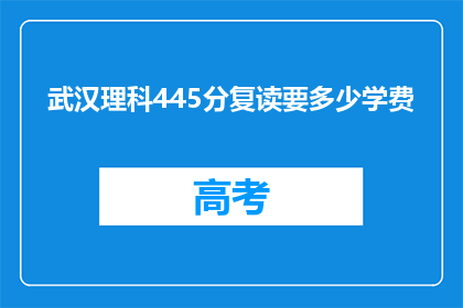 武汉理科445分复读要多少学费(武汉理科445分复读需多少学费？)