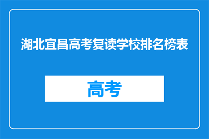 湖北宜昌高考复读学校排名榜表(湖北宜昌高考复读学校排名榜表，谁才是最佳选择？)
