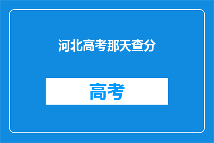 河北高考那天查分(河北高考查分日，成绩揭晓在即？)