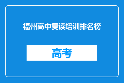 福州高中复读培训排名榜(福州高中复读培训排名榜：哪些机构值得选择？)