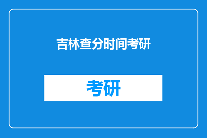 吉林查分时间考研(吉林查分时间考研：你准备好迎接挑战了吗？)