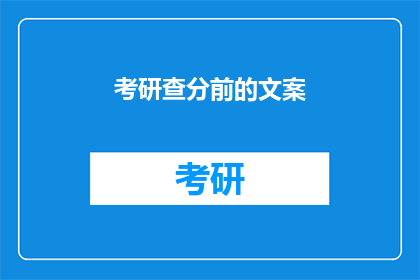 考研查分前的文案(考研查分前，你准备好了吗？)