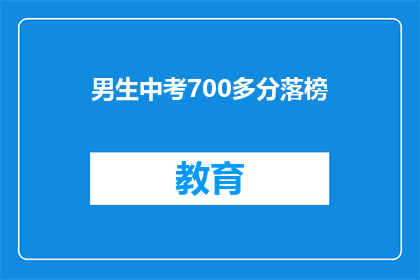 男生中考700多分落榜(男生中考700多分落榜，究竟发生了什么？)