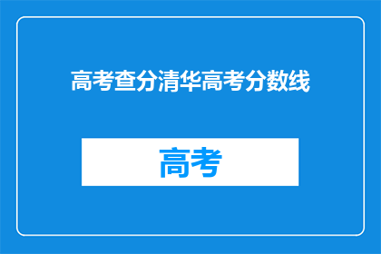 高考查分清华高考分数线(高考分数线揭晓：清华的门槛究竟有多高？)