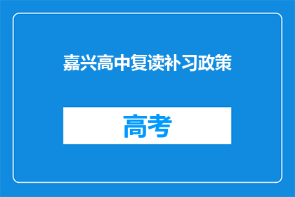 嘉兴高中复读补习政策(嘉兴高中复读补习政策是什么？)