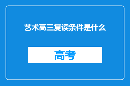 艺术高三复读条件是什么(艺术高三复读条件是什么？)