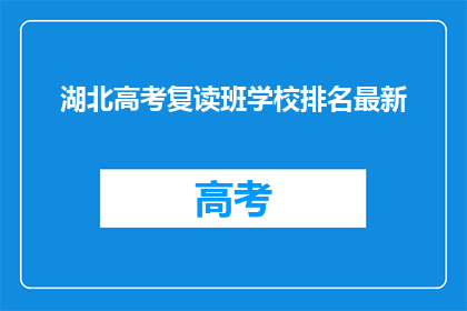 湖北高考复读班学校排名最新(湖北高考复读班学校排名最新，你了解吗？)