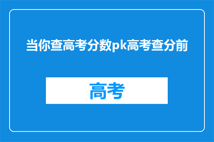 当你查高考分数pk高考查分前(高考分数即将揭晓，你准备好迎接挑战了吗？)