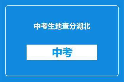 中考生地查分湖北(湖北中考生如何查询地考成绩？)