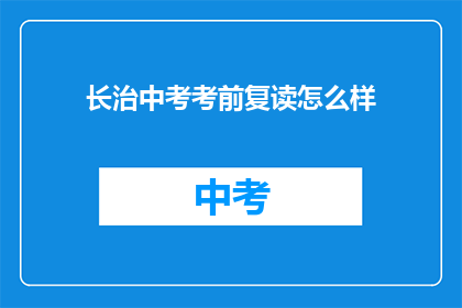 长治中考考前复读怎么样(长治中考复读效果如何？)