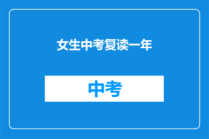女生中考复读一年(女生中考复读一年，是否值得？)