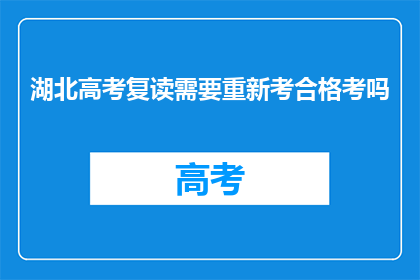湖北高考复读需要重新考合格考吗(湖北高考复读生是否需重考合格考？)
