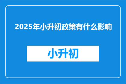 2025年小升初政策有什么影响(2025年小升初政策将如何影响学生和家庭？)