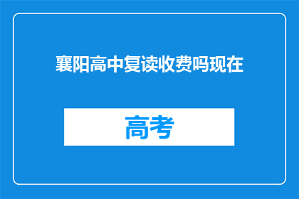 襄阳高中复读收费吗现在(襄阳高中复读是否收费？)