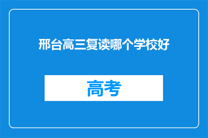 邢台高三复读哪个学校好(邢台地区高三复读学校哪个更出色？)